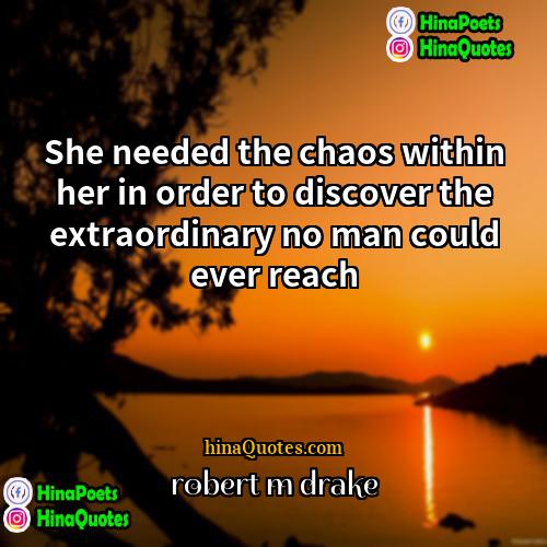 robert m drake Quotes | She needed the chaos within her in
